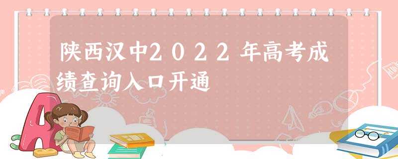 陕西汉中2022年高考成绩查询入口开通