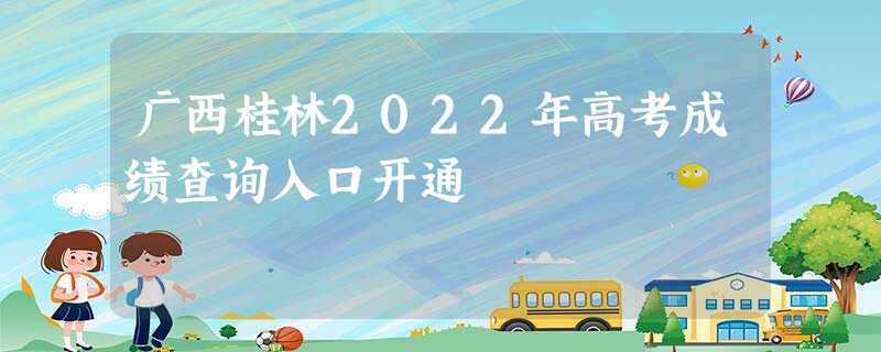 广西桂林2022年高考成绩查询入口开通