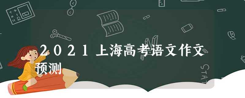 2021上海高考语文作文预测