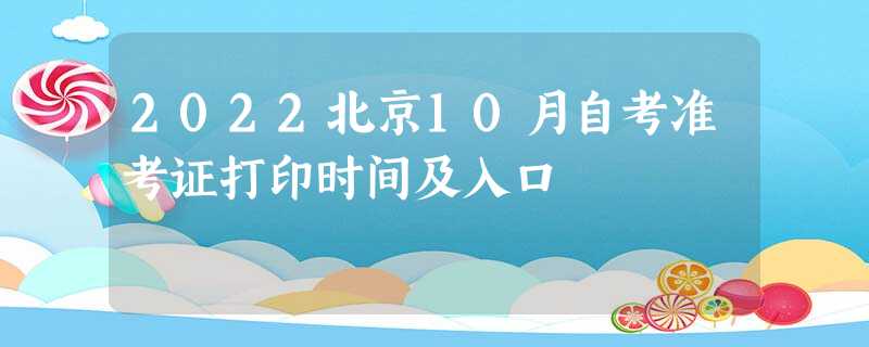 2022北京10月自考准考证打印时间及入口