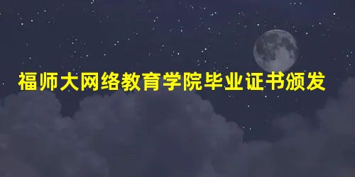福师大网络教育学院毕业证书颁发条件