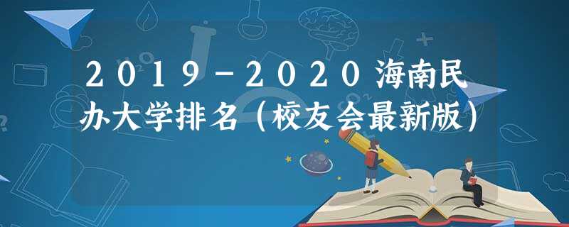 2019-2020海南民办大学排名（校友会最新版）