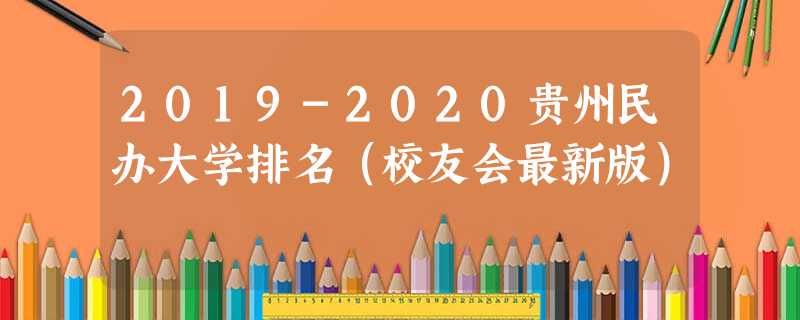 2019-2020贵州民办大学排名（校友会最新版）