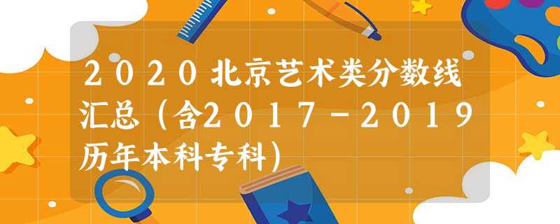 2020北京艺术类分数线汇总（含2017-2019历年本科专科）