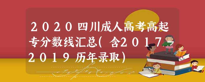 2020四川成人高考高起专分数线汇总(含2017-2019历年录取)