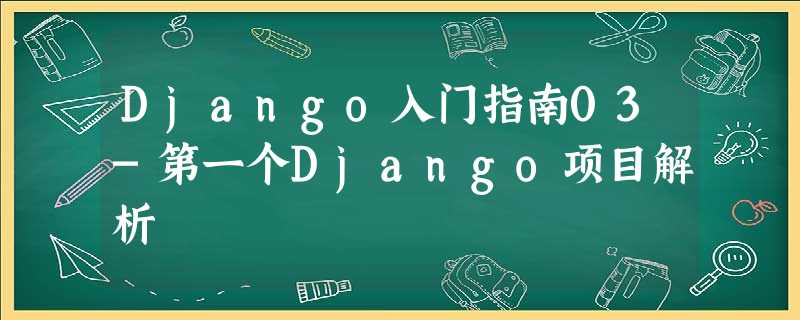 Django入门指南03-第一个Django项目解析
