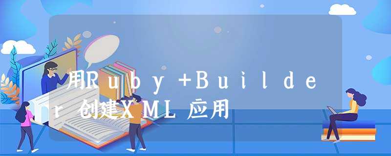 用Ruby＋Builder创建XML应用