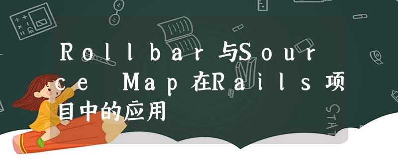 Rollbar与Source Map在Rails项目中的应用