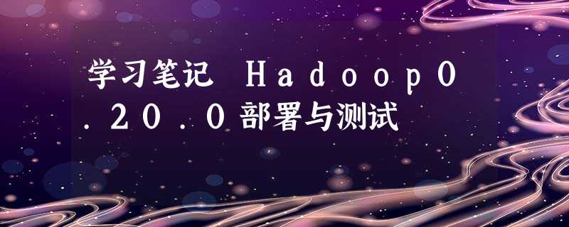 学习笔记 Hadoop0.20.0部署与测试