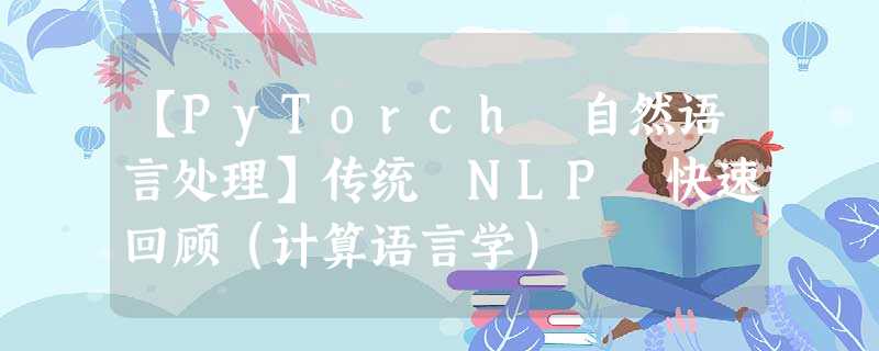 【PyTorch 自然语言处理】传统 NLP 快速回顾（计算语言学）