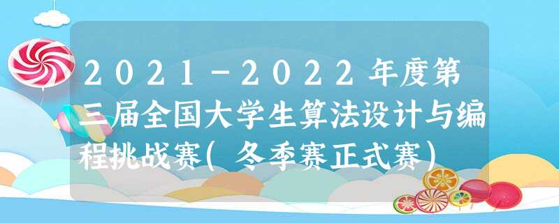 2021-2022年度第三届全国大学生算法设计与编程挑战赛(冬季赛正式赛) 【部分题题解】