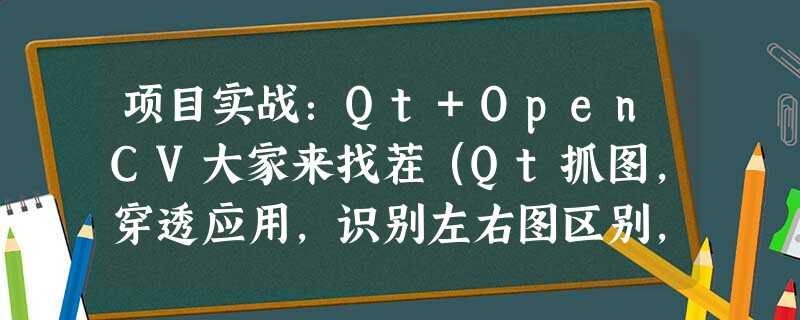 项目实战：Qt+OpenCV大家来找茬（Qt抓图，穿透应用，识别左右图区别，框选区别，微调位置）