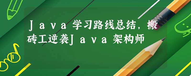 Java学习路线总结，搬砖工逆袭Java架构师