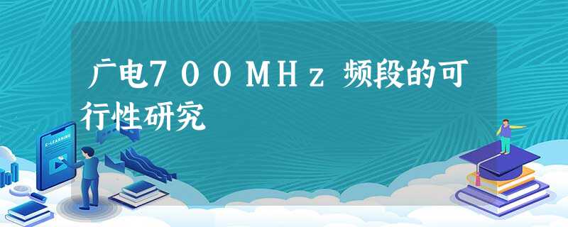 广电700MHz频段的可行性研究